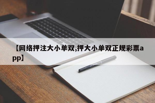 【网络押注大小单双,押大小单双正规彩票app】