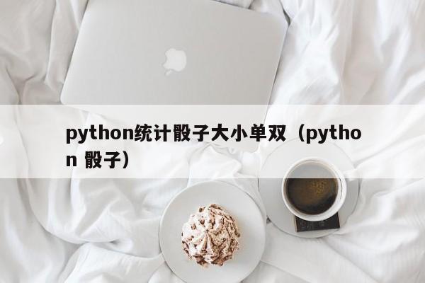 python统计骰子大小单双(python 骰子)